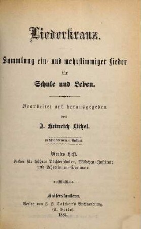 Liederkranz : Sammlung ein- u. mehrstimmiger Lieder für Schule und Leben. Viertes Heft, Lieder für höhere Töchterschulen, Mädchen-Institute und Lehrerinnen-Seminare