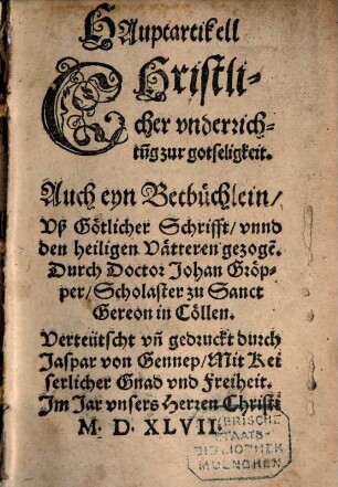 Hauptartikell christlicher Underrichtung zur Gotseligkeit : auch eyn Betbüchlein uß götlicher Schrifft unnd den heiligen Vätteren gezogen