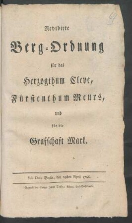 Revidirte Berg-Ordnung für das Herzogthum Cleve, Fürstenthum Meurs und für die Grafschaft Mark : Sub Dato Berlin, den 29sten April 1766