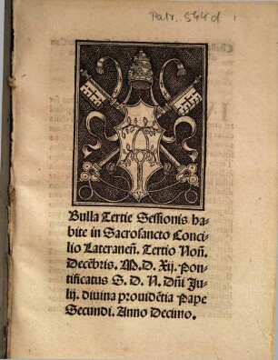 Bulla Tertie Sessionis habite in Sacrosancto Concilio Lateranen[sis] : Tertio Non̄. Decēbris M.D. Xii Pontificatus S. D. N. Dn̄i Julij ... pape Secundi, Anno Decimo