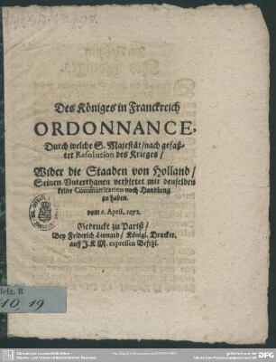 Des Königes in Franckreich Ordonnance, Durch welche S. Majestät, nach gefaßter Resolution des Krieges, Wider die Staaden von Holland, Seinen Unterthanen verbietet mit denselben keine Communication noch Handlung zu haben : vom 6. April. 1672.