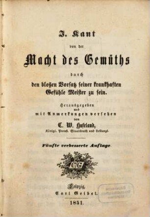 I. Kant von der Macht des Gemüths durch den bloßen Vorsatz seiner krankhaften Gefühle Meister zu sein : Herausgegeben und mit Anmerkungen versehen von C. W. Hufeland