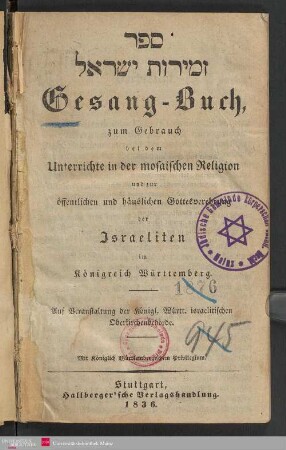 Gesang-Buch zum Gebrauch bei dem Unterrichte in der mosaischen Religion und zur öffentlichen und häuslichen Gottesverehrung der Israeliten im Königreich Württemberg