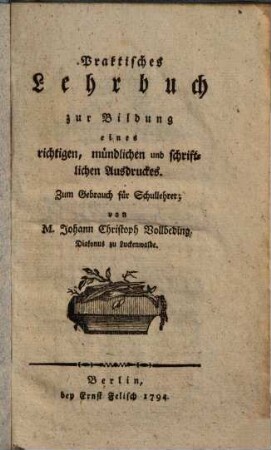 Praktisches Lehrbuch zur Bildung eines richtigen, mündlichen und schriftlichen Ausdruckes : Zum Gebrauch für Schullehrer