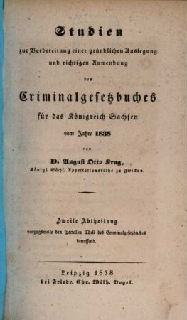 Studien zur Vorbereitung einer gründlichen Auslegung und richtigen Anwendung des Criminalgesetzbuches für das Königreich Sachsen vom Jahre 1838, 2. Vorzugsweise den speciellen Theil des Criminalgesetzbuches betreffend