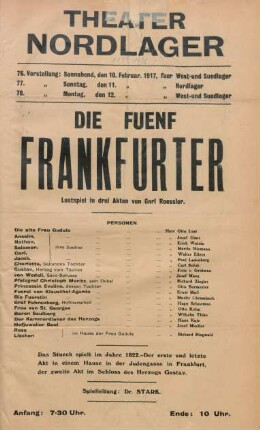 Die fuenf Frankfurter : Lustspiel in drei Akten von Carl Roessler ... ; 76. Vorstellung: Sonnabend, den 10. Februar 1917, fuer West- und Suedlager, 77. Vorstellung: Sonntag, den 11. Februar 1917, fuer Nordlager, 78. Vorstellung: Montag, den 12. Februar 1917, fuer West- und Suedlager