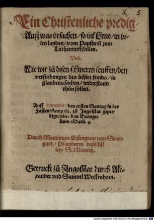Ein Christenliche predig, Ausz was vrsachen, so vil Leut, in vilen landen, vom Papstum[b] zum Luthertum[b] fallen : Vnd. Wie wir zů disen schweren leuffen, den versuchungen des bösen feinds, in glaubens sachen, widerstand thůn sollen. Auff Inuocauit ... Anno 62. zu Ingolstat gepredigt ...
