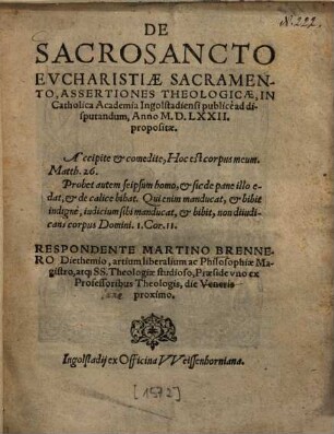 De Sacrosancto Evcharistiae Sacramento, Assertiones Theologicae : in Catholica Academia Ingolstadiensi publice ad disputandum, Anno M.D.LXXII. propositae
