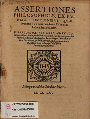 Assertiones Philosophicae, Ex Pvblicis Lectionibvs, Qvae hoc anno 1565. in Academia Dilingana habitae sunt, collectae