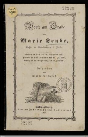 Worte am Grabe von Marie Leube, Tochter des Oberstlieutenant v. Leube : Geboren in Ulm den 28. September 1840, gestorben in Baden-Baden den 18. Juli 1861, beerdigt in Ludwigsburg den 20. Juli 1861