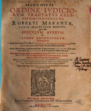 Praxis, sive de ordine iudiciorum tractatus ... Roberti Marantae ... qui vulgo speculum aureum et lumen advocatorum nuncupatur