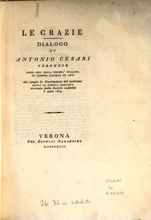 Le Grazie : Dialogo di A. Cesari che compie la Dissertazione del medesimo sopra la lingua italiana coronata dalla società suddetta l'anno 1809