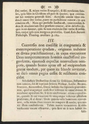 III. Conversio non consistit in congruentia & contemperatione quadam, originem trahente ex divina praedestinatione, in cujus ...