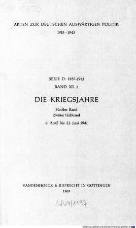 Akten zur deutschen auswärtigen Politik : 1918 - 1945 ; aus dem Archiv des Auswärtigen Amtes, D,12,2. 1937 - 1941 ; Die Kriegsjahre, 5 : 6. April bis 22. Juni 1941