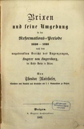Brixen und seine Umgebung in der Reformations-Periode 1520 - 1525 nach dem ungedruckten Bericht des Augenzeugen, Angerer von Angersburg, der Rechte Doctor in Brixen