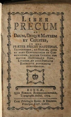 Liber Precum Ad Deum, Deique Matrem Et Coelites : In Quo Praeter Preces Matutinas, Vespertinas ... Et Alia Pietatis Exercitia Distributa Continentur