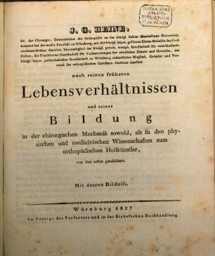 J. G. Heine ... nach seinen früheren Lebensverhältnissen und seiner Bildung in der chirurgischen Mechanik sowohl, als in den physischen und medizinischen Wissenschaften zum orthopädischen Heilkünstler