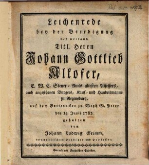 Leichenrede bey der Beerdigung des weiland Titl. Herrn Johann Gottlieb Alkofer, E.W.E. Steuer-Amts ältesten Assessors ... zu Regensburg