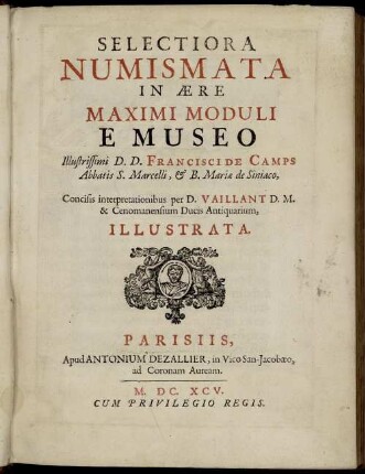 Selectiora Numismata In Ære Maximi Moduli E Museo Illustrissimi D. D. Francisci De Camps Abbatis S. Marcelli, &amp; B. Mariæ de Siniaco