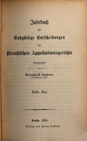 Jahrbuch für endgültige Entscheidungen der preußischen Appellationsgerichte. 5, 5. 1876