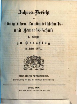 Jahresbericht der Königlichen Landwirthschafts- und Gewerbsschule I. Klasse zu Freysing : im Jahre .., 1857/58 (1858)