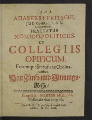 Ahasveri Fritschi ... Tractatus Nomico-Politicus. De Collegiis Opificum, Eorumque Statutis ac Ordinationibus