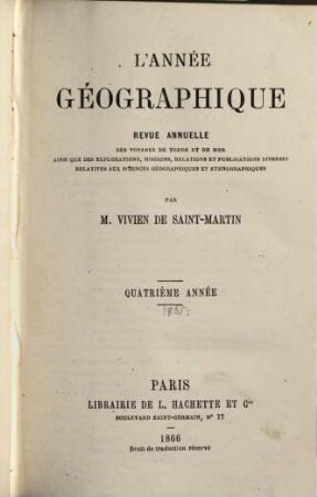 L' année géographique : revue annuelle des voyages de terre et de mer ainsi que des explorations, missions, relations et publications diverses relatives aux sciences géographiques et ethnographiques. 4. 1865 (1866)