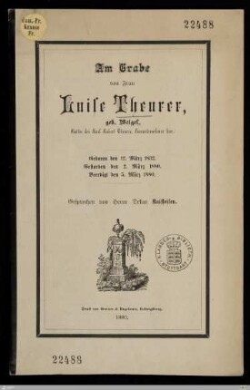 Am Grabe von Frau Luise Theurer, geb. Weigel, Gattin des Karl Robert Theurer, Bauunternehmer hier : Geboren den 12. März 1832, gestorben den 2. März 1880, beerdigt den 5. März 1880