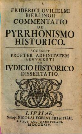 Friderici Guilielmi Bierlingii Commentatio De Pyrrhonismo Historico : Accessit Propter Adfinitatem Argumenti De Iudicio Historico Dissertatio