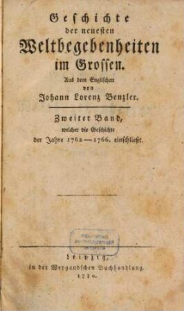 Geschichte der neuesten Weltbegebenheiten im Grossen. 2, Zweiter Band, welcher die Geschichte der Jahre 1762 - 1766. einschließt