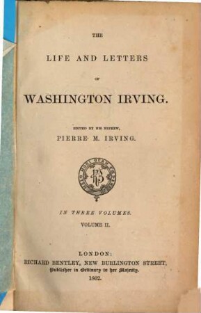The life & letters of Washington Irving : Edited by his nephew Pierre M. Irving. In 4 volumes, II