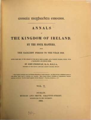 Annals of the Kingdom of Ireland by the four masters, from the earliest period to the year 1616 : Ed. from the autograph. manuscript with a transl. and copious notes by John O'Donovan. 5