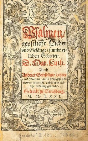 Psalmen, geystliche Lieder vnd Gesänge, sambt etlichen Gebetten : D. Martin Luther Auch Anderer Gottseliger Lehrer vnnd Männer, auffs fleissigest von newem zugericht, vnd in eyne richtige ordnung gebracht