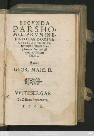 SECVNDA || PARS HO=||MELIARVM IN E-||PISTOLAS DOMINI=||CALES, A DOMINICA || tertia post festum Epi=|| phanias Domini, us=||que ad festum || Paschae.|| Autore || GEOR. MAIO. D.||
