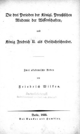 Die drei Perioden der Königl. Preussischen Akademie der Wissenschaften und König Friedrich II. als Geschichtsschreiber