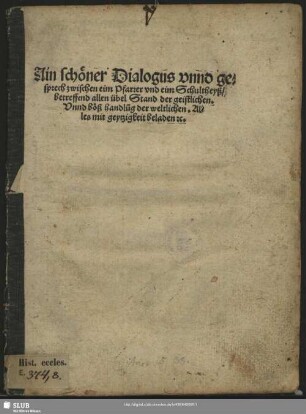 Ain schöner Dialogus vnnd gesprech zwischen eim Pfarrer vnd eim Schultheyß, betreffend allen übel Stand der geistlichen. Vnnd boeß handlu[n]g der weltlichen. Alles mit geytzigkeit beladen [et]c.||