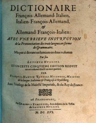 Dictionaire François-Allemand-Italien, Italien-François-Allemand, & Allemand-François-Italien : Avec Vne Brieve Instrvction de la Prononciation des trois langues en forme de Grammaire