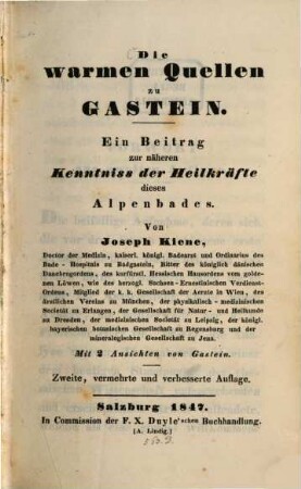 Die warmen Quellen zu Gastein : ein Beitrag zur näheren Kenntniss der Heilkräfte dieses Alpenbades. Mit 2 Ansichten von Gastein