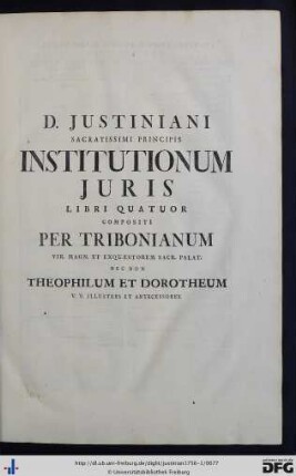 D. Justiniani Sacratissimi Principis Institutionum Juris Libri Quator.