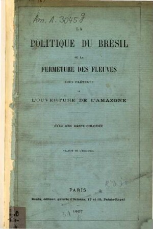 La politique du Brésil oū la fermeture des fleuves : Sous prétexte de l'ouverture de l'Amazone. Avec une cte. coloriée. Trad. de l'espagnol