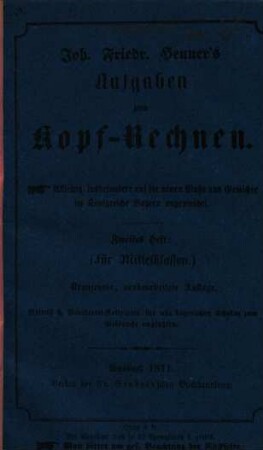 Joh. Friedr. Heuner's Aufgaben zum Kopf-Rechnen : allseitig, insbesondere auf die neuen Maße und Gewichte im Königreiche Bayern angewendet, 2. (Für Mittelklassen)