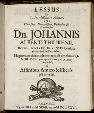 Lessus In Luctuosissimum obitum Viri Clarissimi, Humanissimi, Doctissimi & Prudentissimi Dn. Johannis Albertus Thilikenii, Reipubl. Ratzeburgensis Consulis meritissimi, desideratissimi