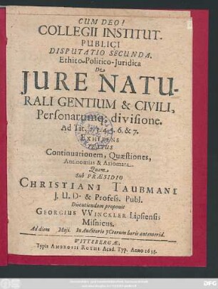 Collegii Institut. Publici Disputatio Secunda. Ethico-Politico-Iuridica De Iure Naturali Gentium & Civili, Personarumq[ue] divisione. Ad Tit. 2.3.4.5.6. & 7.Exhibens Textus Continuationem, Quaestiones, Antinomias & Axiomata