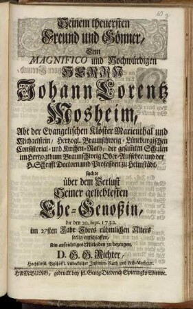 Seinem theuersten Freund und Gönner, Dem Magnifico und Hochwürdigen Herrn Johann Lorentz Mosheim ... suchte über dem Verlust Seiner geliebtesten Ehe-Genoßin, die den 20. Sept. 1732. ... entschlaffen, sein aufrichtiges Mitleiden zu bezeugen D. G. G. Richter ...