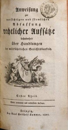 Anweisung zur vorsichtigen und förmlichen Abfassung rechtlicher Aufsätze : insonderheit über Handlungen der willkührlichen Gerichtsbarkeit, 1