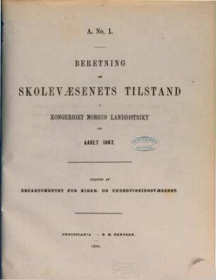 Norges officielle statistik. Rekke A. Nr. 1, Beretning om skolevaesenets tilstand i Kongeriget Norge : NOS = Norway's official statistics = Statistique officielle de la Norvège. 1867 (1872)