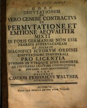 Disputationem De Vero Genere Contractus Ex Permutatione Et Emtione Aequaliter Mixti In Foris Germaniae Non Esse Prorsus Supervacaneam ... Defendet Carolus Fridericus Walther Norimberg.