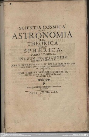 Scientia Cosmica Sive Astronomia Tam Theorica Quam Sphaerica, Paucis Tabulis In Usum Incipientium Comprehensa : Aeneis Schematismis Et Problematibus Variis, Usum Coelestis Globi Edocentibus Illustrata