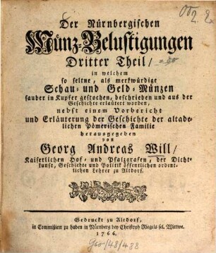 Der Nürnbergischen Münz-Belustigungen ... Theil : in welchem so seltene, als merkwürdige Schau- und Geldmünzen sauber in Kupfer gestochen, beschrieben und aus der Geschichte erläutert worden .... 3. 1766