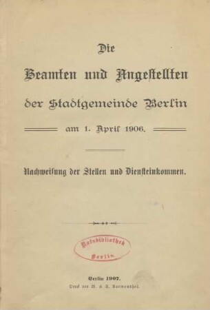 Die Beamten und Angestellten der Stadtgemeinde Berlin am 1. April 1906 : Nachweisung der Stellen und Diensteinkommen
